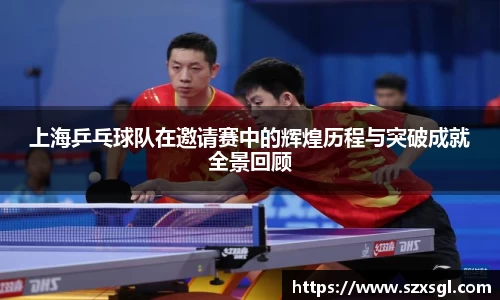上海乒乓球队在邀请赛中的辉煌历程与突破成就全景回顾